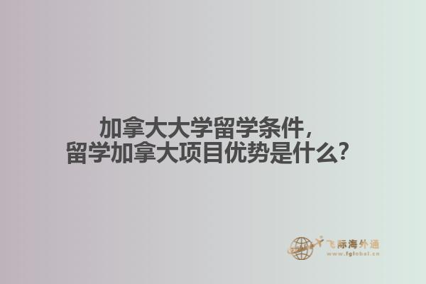 加拿大大學(xué)留學(xué)條件，留學(xué)加拿大項目優(yōu)勢是什么？