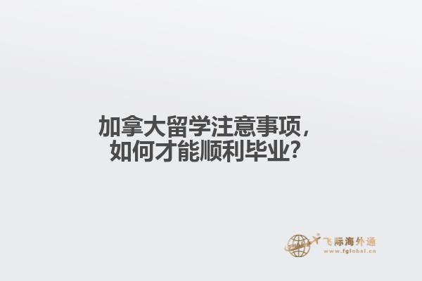 加拿大留學注意事項，如何才能順利畢業(yè)？