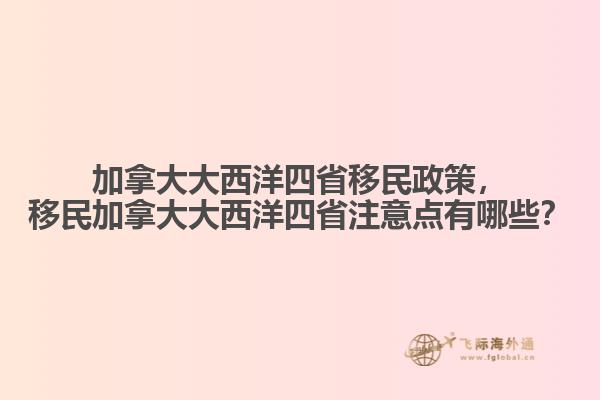 加拿大大西洋四省移民政策，移民加拿大大西洋四省注意點(diǎn)有哪些？