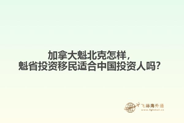 加拿大魁北克怎樣，魁省投資移民適合中國(guó)投資人嗎？