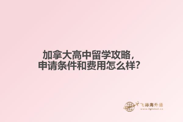 加拿大高中留學(xué)攻略，申請(qǐng)條件和費(fèi)用怎么樣？