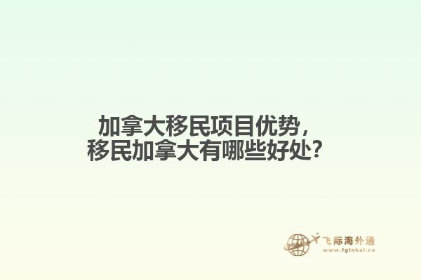 加拿大移民項(xiàng)目?jī)?yōu)勢(shì)，移民加拿大有哪些好處？