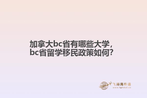 加拿大bc省有哪些大學，bc省留學移民政策如何？