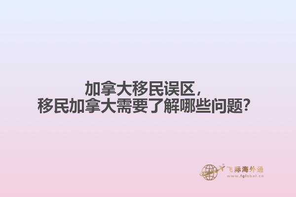 加拿大移民誤區(qū)，移民加拿大需要了解哪些問題？