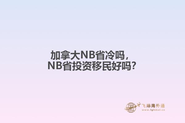 加拿大NB省冷嗎， NB省投資移民好嗎？