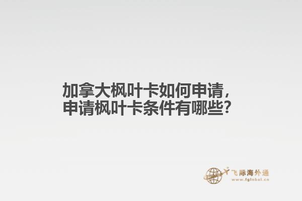 加拿大楓葉卡如何申請，申請楓葉卡條件有哪些？