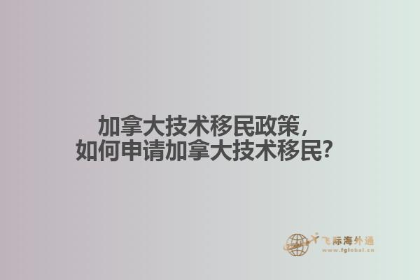 加拿大技術(shù)移民政策，如何申請(qǐng)加拿大技術(shù)移民？