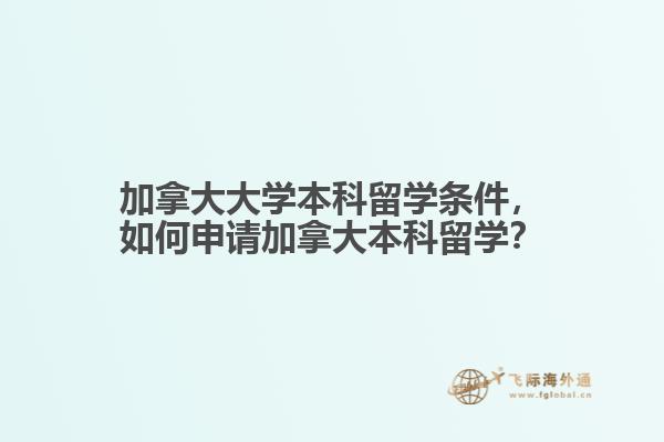 加拿大大學(xué)本科留學(xué)條件，如何申請加拿大本科留學(xué)？