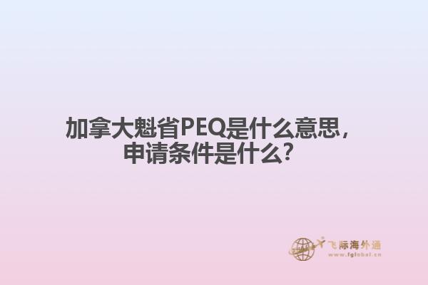 加拿大魁省PEQ是什么意思，申請(qǐng)條件是什么？