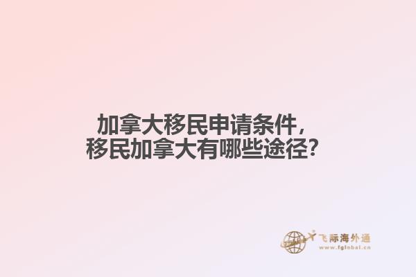 加拿大移民申請條件，移民加拿大有哪些途徑？