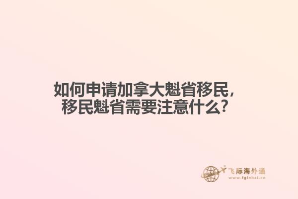 如何申請(qǐng)加拿大魁省移民，移民魁省需要注意什么？