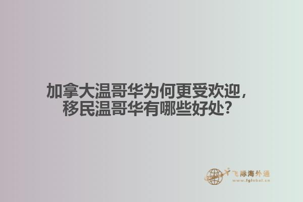 加拿大溫哥華為何更受歡迎，移民溫哥華有哪些好處？