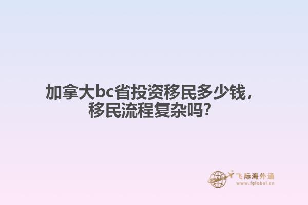 加拿大bc省投資移民多少錢(qián)，移民流程復(fù)雜嗎？