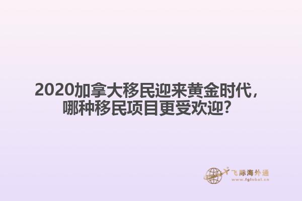 2020加拿大移民迎來黃金時代，哪種移民項目更受歡迎？