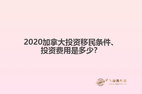 2020加拿大投資移民條件、投資費用是多少？