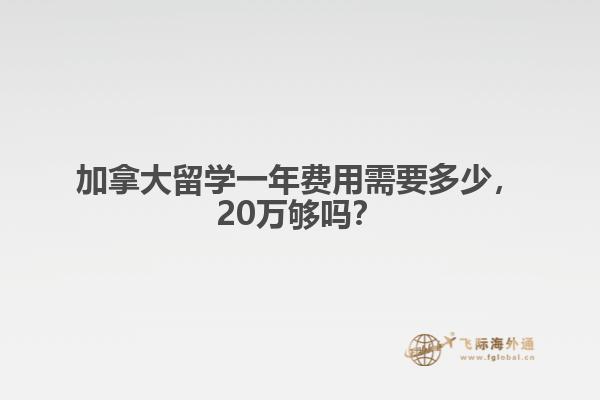 加拿大留學(xué)一年費用需要多少，20萬夠嗎？