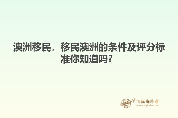 澳洲移民，移民澳洲的條件及評分標(biāo)準(zhǔn)你知道嗎？