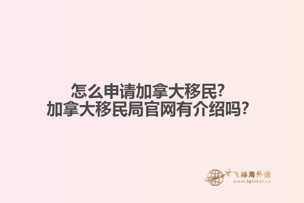 怎么申請(qǐng)加拿大移民？加拿大移民局官網(wǎng)有介紹嗎？