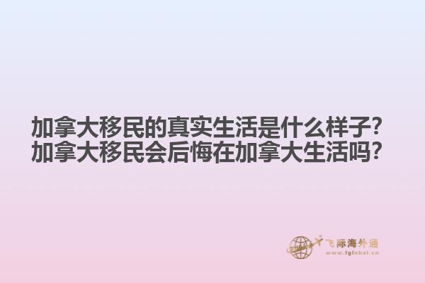 加拿大移民的真實生活是什么樣子？加拿大移民會后悔在加拿大生活嗎？