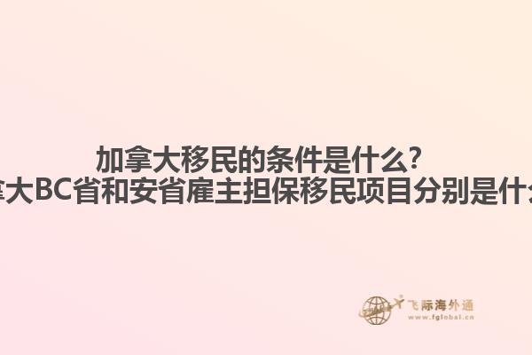 加拿大移民的條件是什么？加拿大BC省和安省雇主擔保移民項目分別是什么？