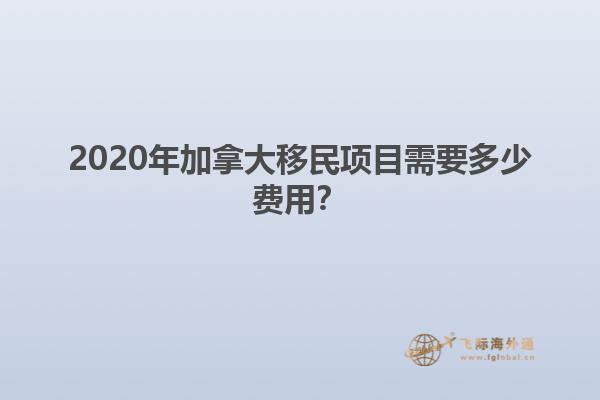 2020年加拿大移民項(xiàng)目需要多少費(fèi)用？