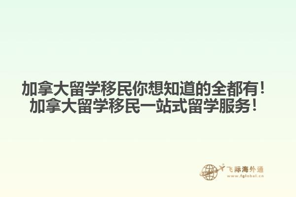 加拿大留學移民你想知道的全都有！加拿大留學移民一站式留學服務！