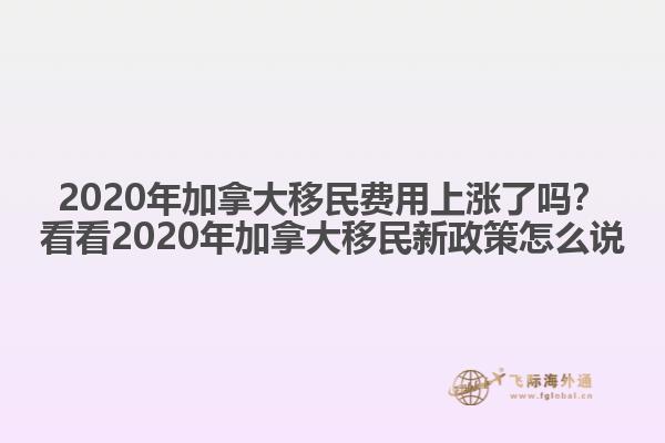 2020年加拿大移民費(fèi)用上漲了嗎？看看2020年加拿大移民新政策怎么說