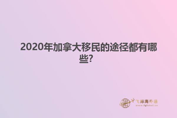 2020年加拿大移民的途徑都有哪些？