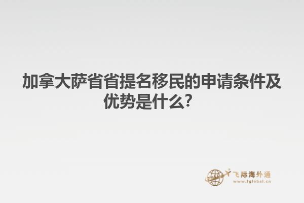 加拿大薩省省提名移民的申請條件及優(yōu)勢是什么？