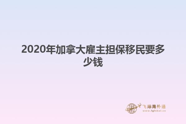 2020年加拿大雇主擔(dān)保移民要多少錢