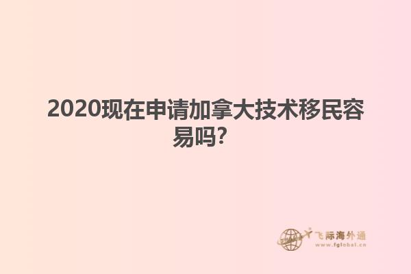 2020現(xiàn)在申請加拿大技術(shù)移民容易嗎？