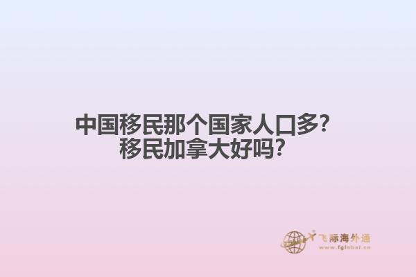 中國移民那個國家人口多？移民加拿大好嗎？