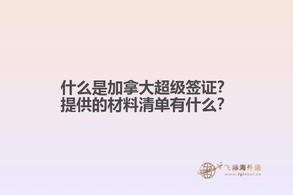 什么是加拿大超級簽證？提供的材料清單有什么？