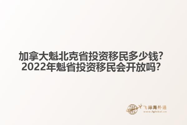 加拿大魁北克省投資移民多少錢？2022年魁省投資移民會開放嗎？