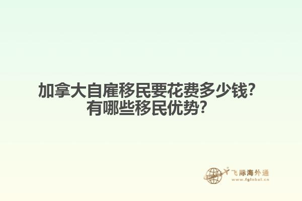 加拿大自雇移民要花費(fèi)多少錢？有哪些移民優(yōu)勢？