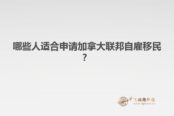 哪些人適合申請(qǐng)加拿大聯(lián)邦自雇移民？