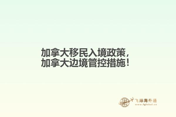 加拿大移民入境政策，加拿大邊境管控措施！