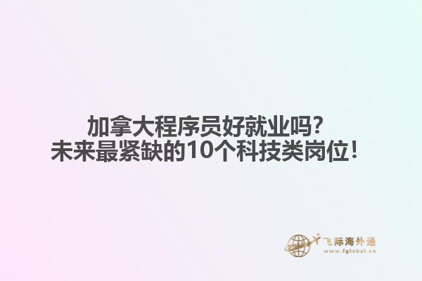 加拿大程序員好就業(yè)嗎？未來最緊缺的10個(gè)科技類崗位！