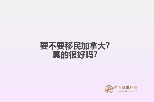 要不要移民加拿大？真的很好嗎？