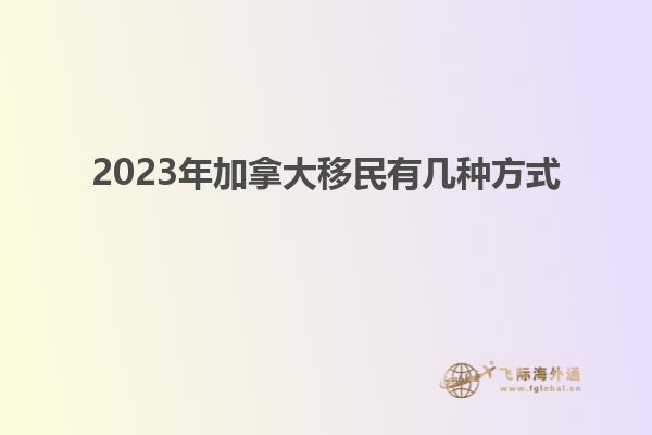 2023年加拿大移民有幾種方式