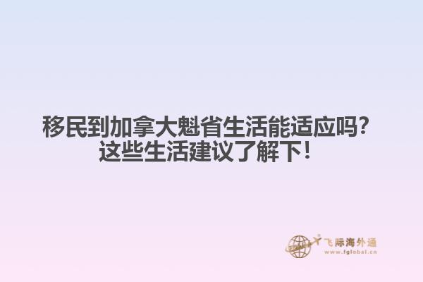 移民到加拿大魁省生活能適應(yīng)嗎？這些生活建議了解下！