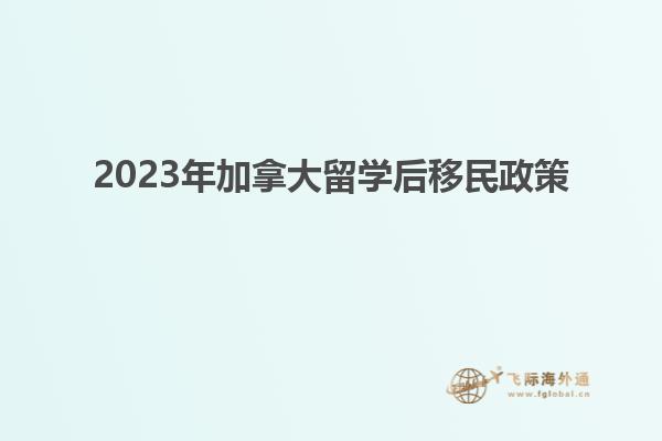 2023年加拿大留學(xué)后移民政策