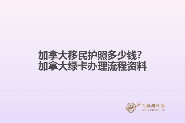 加拿大移民護照多少錢？加拿大綠卡辦理流程資料