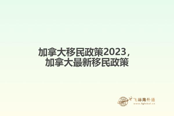 加拿大移民政策2023，加拿大最新移民政策