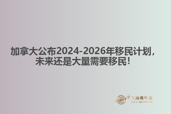 最新：加拿大公布2024-2026年移民計(jì)劃，未來還是大量需要移民！