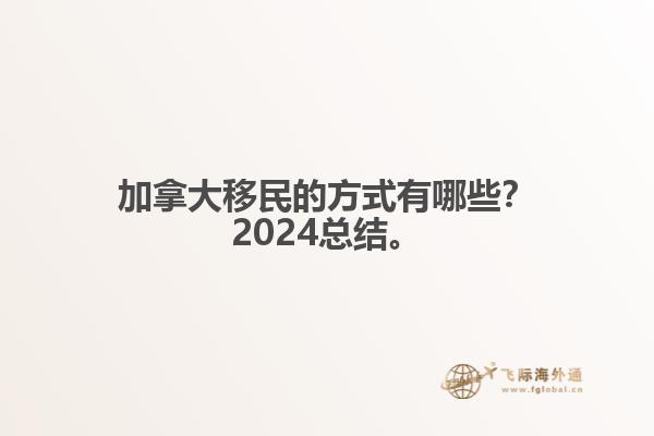 加拿大移民的方式有哪些？2024總結(jié)來啦。1.jpg