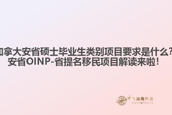 加拿大安省碩士畢業(yè)生類別項目要求是什么？安省OINP-省提名移民項目解讀來啦！