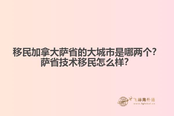 移民加拿大薩省的大城市是哪兩個？薩省技術移民怎么樣？